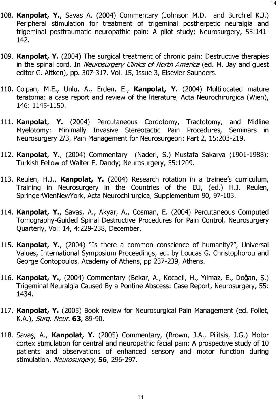 Kanpolat, Y. (2004) The surgical treatment of chronic pain: Destructive therapies in the spinal cord. In Neurosurgery Clinics of North America (ed. M. Jay and guest editor G. Aitken), pp. 307-317.