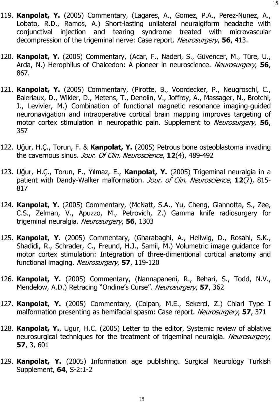 120. Kanpolat, Y. (2005) Commentary, (Acar, F., Naderi, S., Güvencer, M., Türe, U., Arda, N.) Herophilus of Chalcedon: A pioneer in neuroscience. Neurosurgery, 56, 867. 121. Kanpolat, Y. (2005) Commentary, (Pirotte, B.