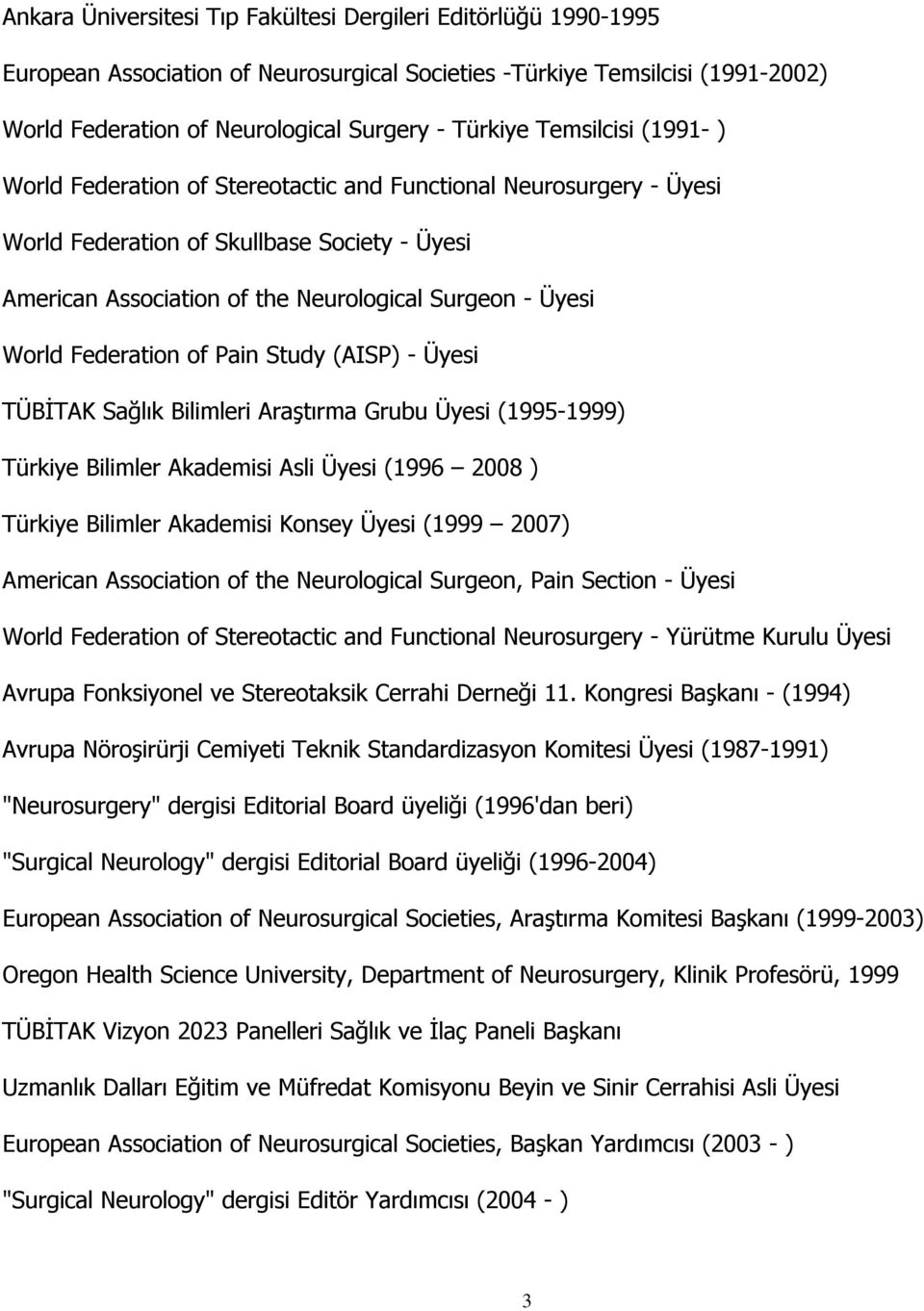 Federation of Pain Study (AISP) - Üyesi TÜBĐTAK Sağlık Bilimleri Araştırma Grubu Üyesi (1995-1999) Türkiye Bilimler Akademisi Asli Üyesi (1996 2008 ) Türkiye Bilimler Akademisi Konsey Üyesi (1999