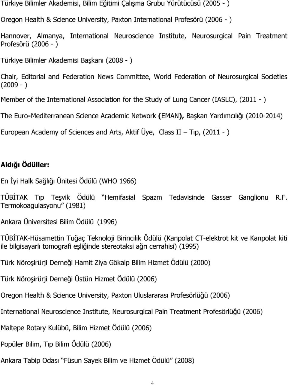 (2009 - ) Member of the International Association for the Study of Lung Cancer (IASLC), (2011 - ) The Euro-Mediterranean Science Academic Network (EMAN), Başkan Yardımcılığı (2010-2014) European