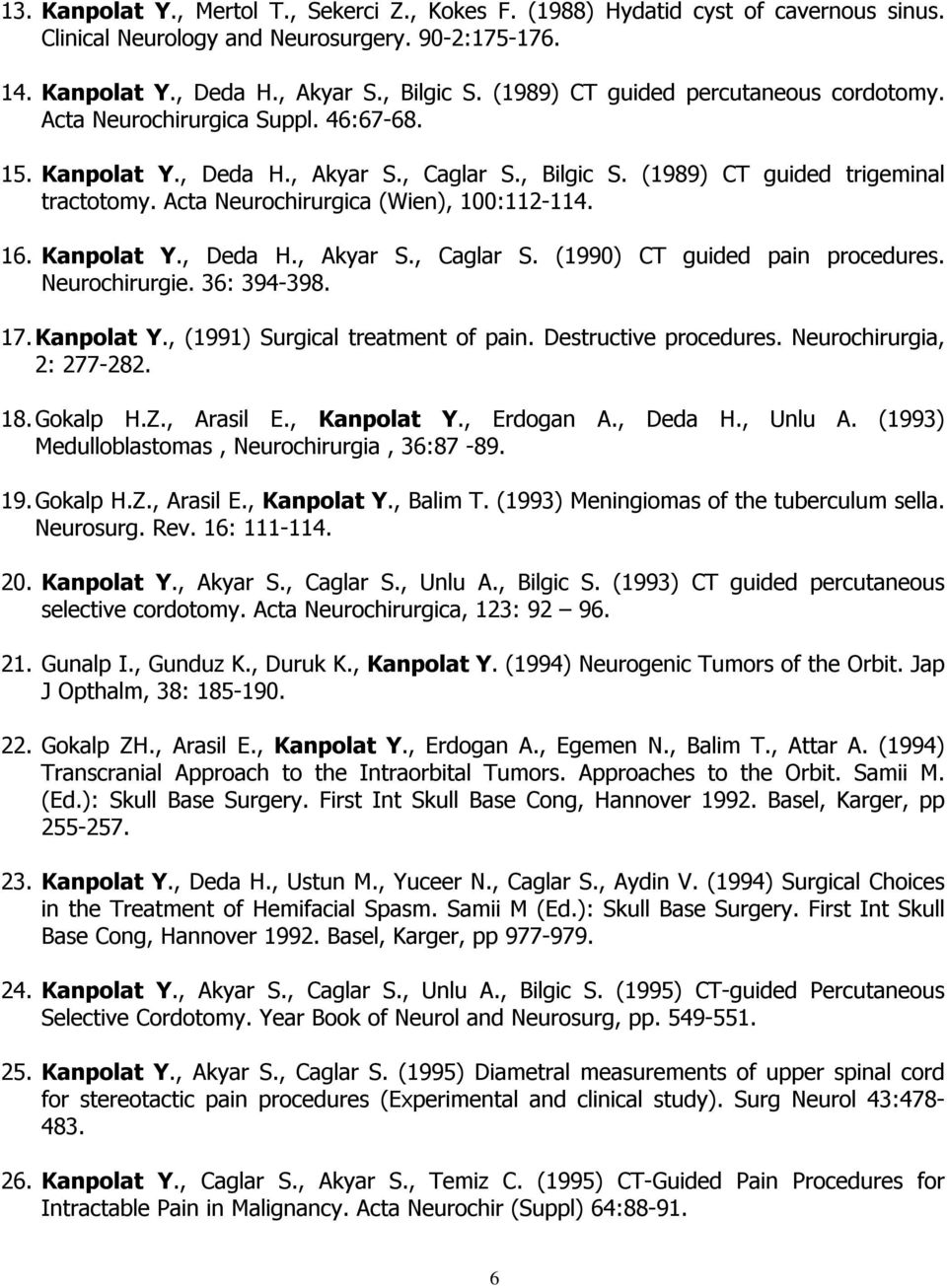 Acta Neurochirurgica (Wien), 100:112-114. 16. Kanpolat Y., Deda H., Akyar S., Caglar S. (1990) CT guided pain procedures. Neurochirurgie. 36: 394-398. 17. Kanpolat Y., (1991) Surgical treatment of pain.