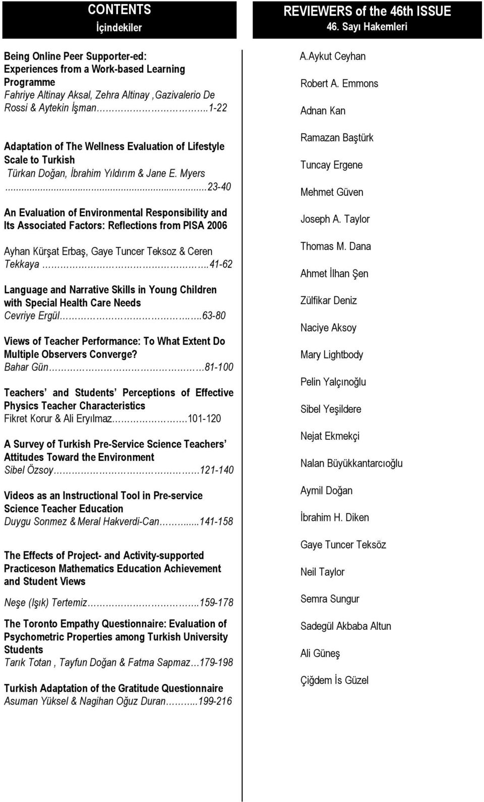 .. 23-40 An Evaluation of Environmental Responsibility and Its Associated Factors: Reflections from PISA 2006 Ayhan Kürşat Erbaş, Gaye Tuncer Teksoz & Ceren Tekkaya.