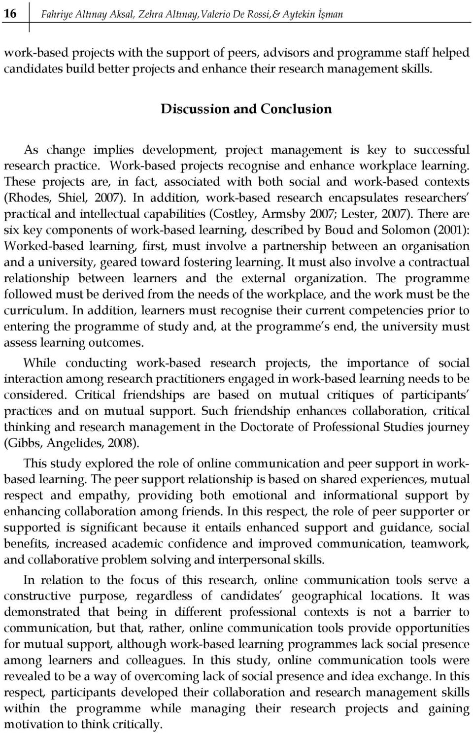 Work-based projects recognise and enhance workplace learning. These projects are, in fact, associated with both social and work-based contexts (Rhodes, Shiel, 2007).