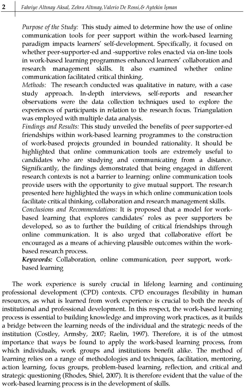 Specifically, it focused on whether peer-supporter-ed and -supportive roles enacted via on-line tools in work-based learning programmes enhanced learners collaboration and research management skills.