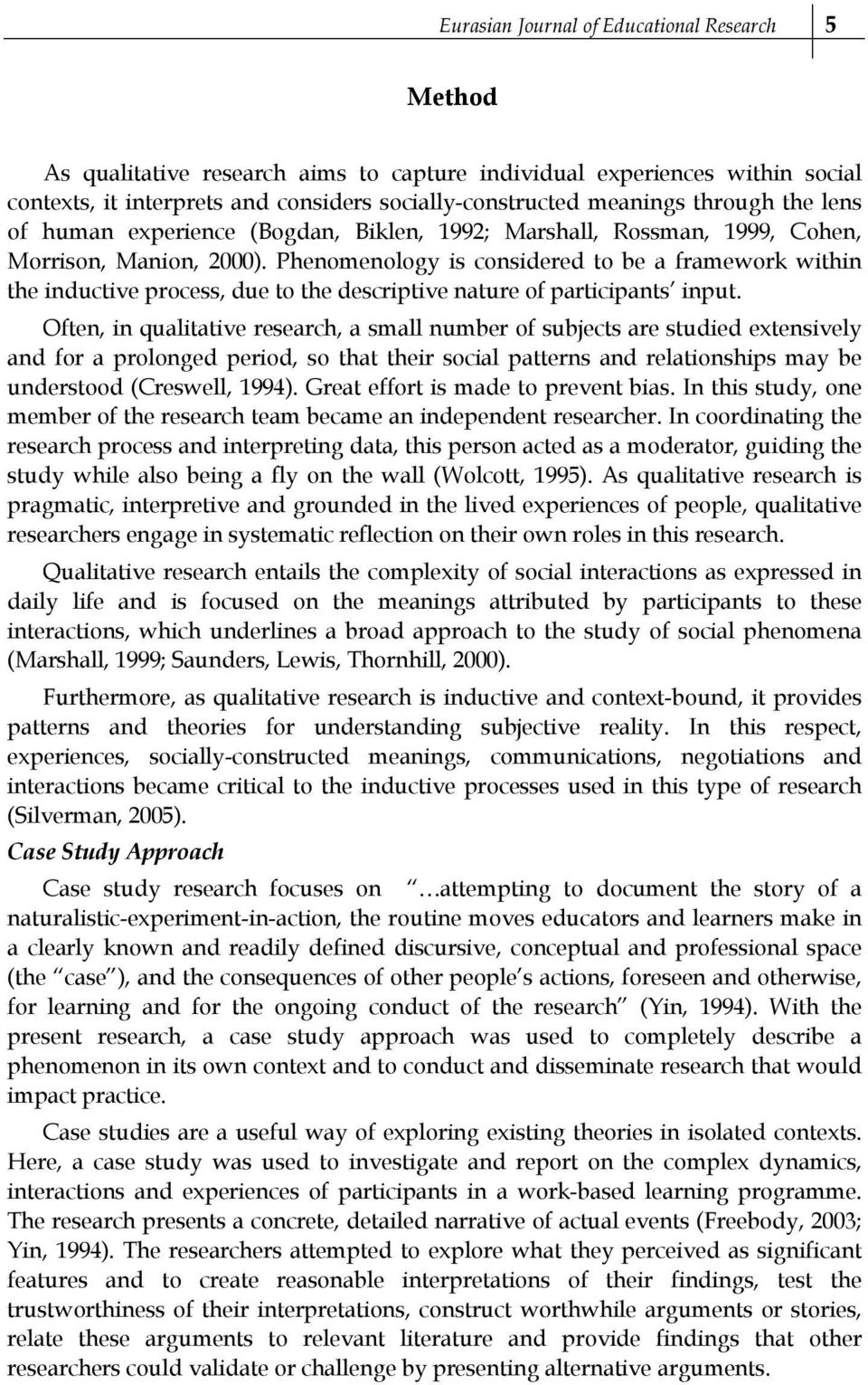 Phenomenology is considered to be a framework within the inductive process, due to the descriptive nature of participants input.