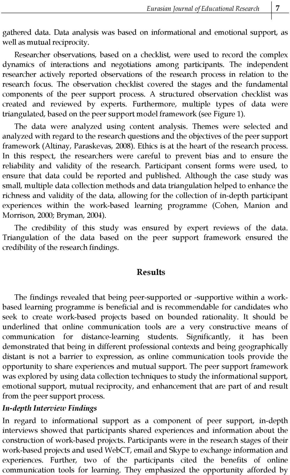 The independent researcher actively reported observations of the research process in relation to the research focus.