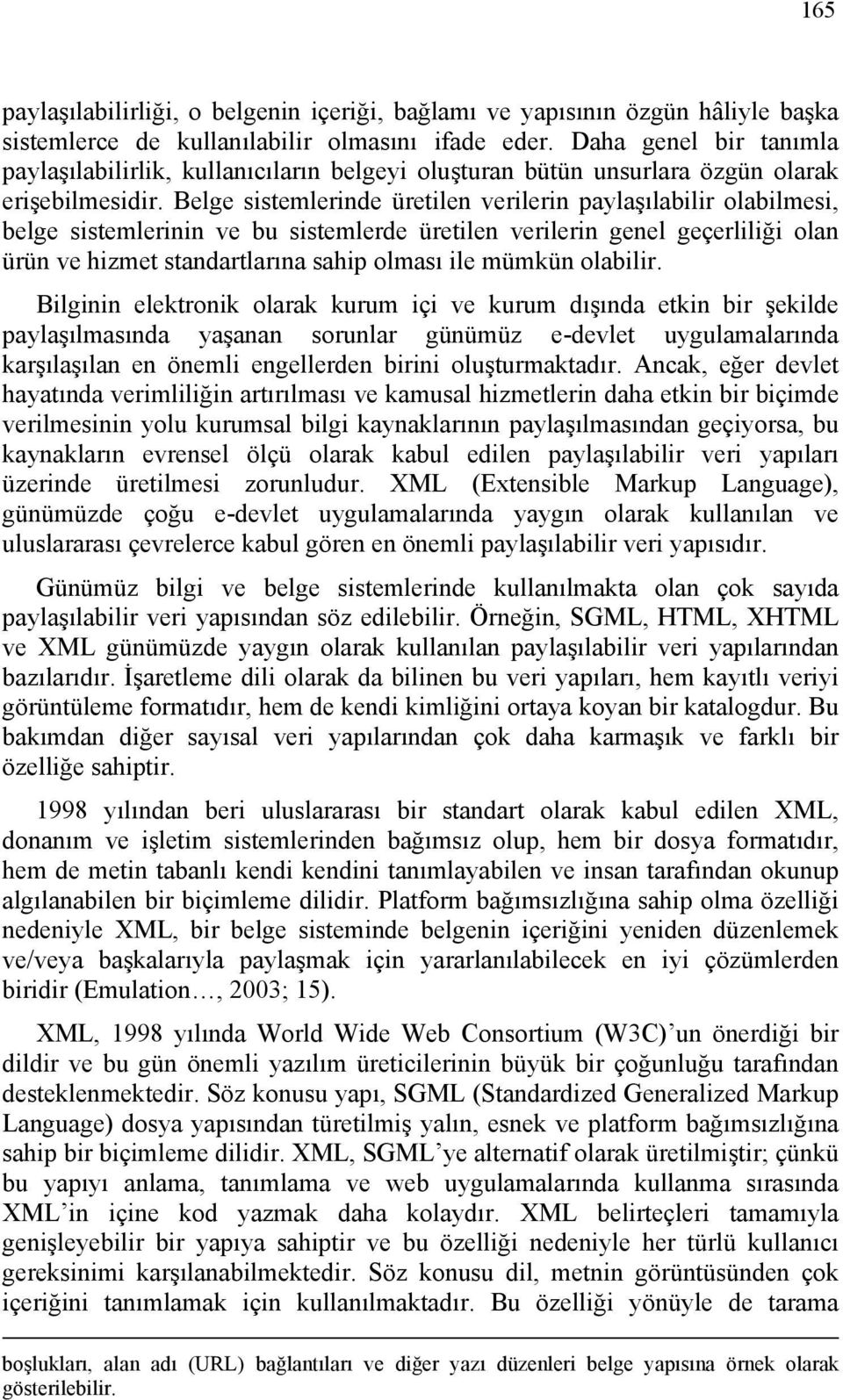 Belge sistemlerinde üretilen verilerin paylaşılabilir olabilmesi, belge sistemlerinin ve bu sistemlerde üretilen verilerin genel geçerliliği olan ürün ve hizmet standartlarına sahip olması ile mümkün