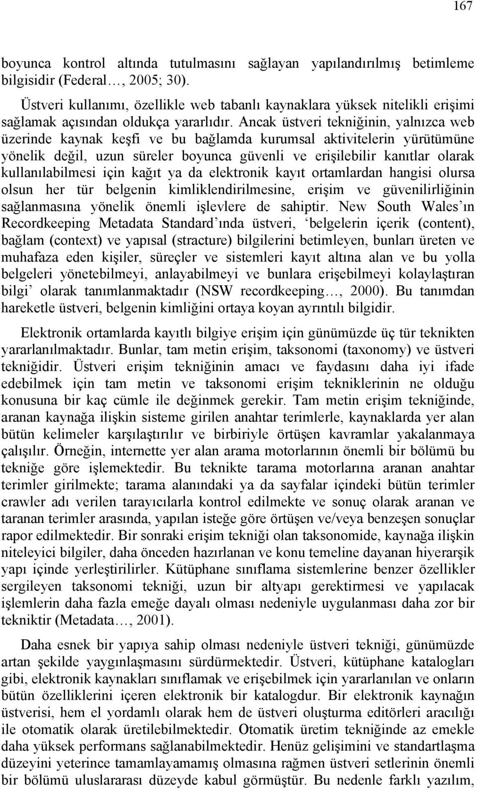 Ancak üstveri tekniğinin, yalnızca web üzerinde kaynak keşfi ve bu bağlamda kurumsal aktivitelerin yürütümüne yönelik değil, uzun süreler boyunca güvenli ve erişilebilir kanıtlar olarak