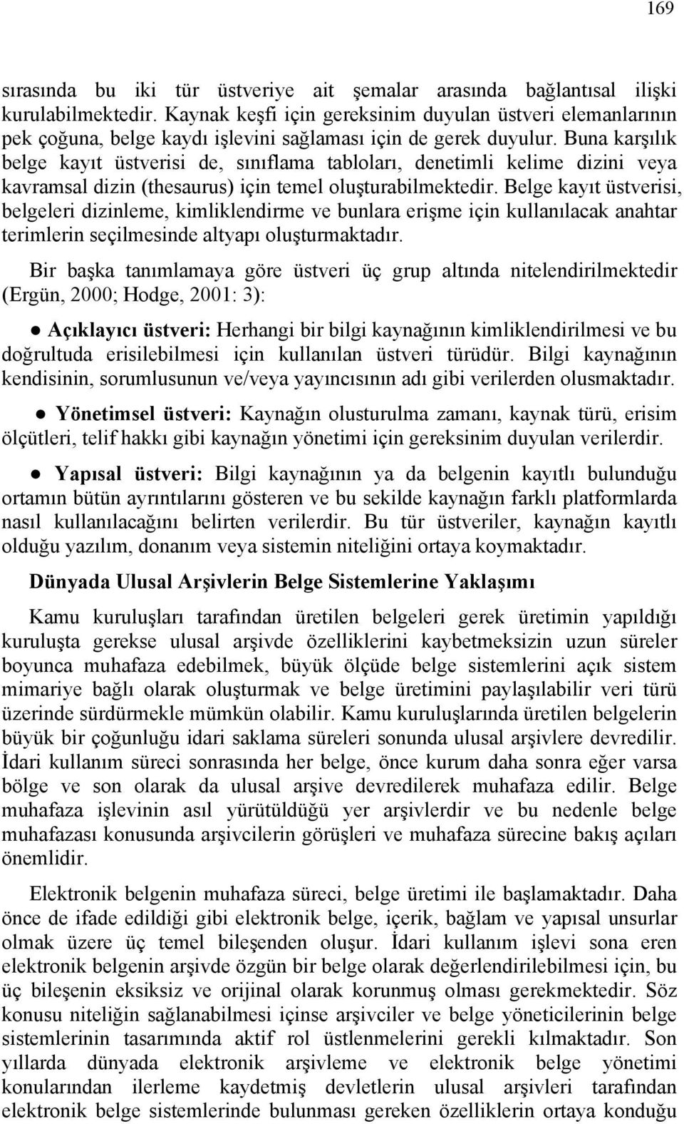 Buna karşılık belge kayıt üstverisi de, sınıflama tabloları, denetimli kelime dizini veya kavramsal dizin (thesaurus) için temel oluşturabilmektedir.