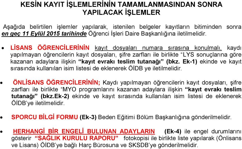 LİSANS ÖĞRENCİLERİNİN kayıt dosyaları numara sırasına konulmalı, kaydı yapılmayan öğrencilerin kayıt dosyaları, şifre zarfları ile birlikte LYS sonuçlarına göre kazanan adaylara ilişkin kayıt evrakı