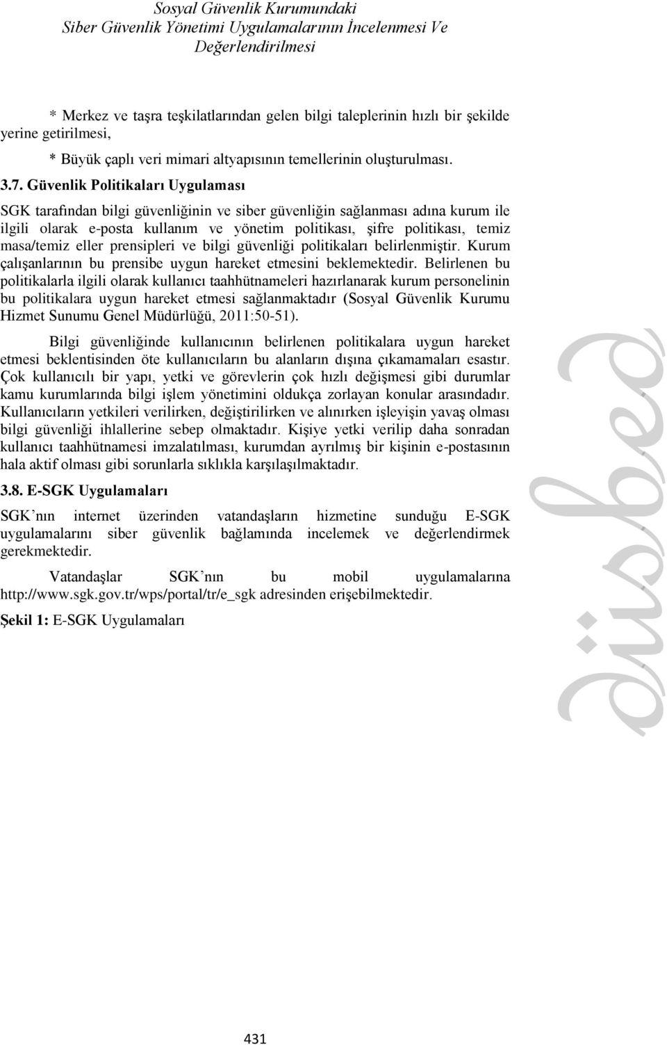 Güvenlik Politikaları Uygulaması SGK tarafından bilgi güvenliğinin ve siber güvenliğin sağlanması adına kurum ile ilgili olarak e-posta kullanım ve yönetim politikası, şifre politikası, temiz