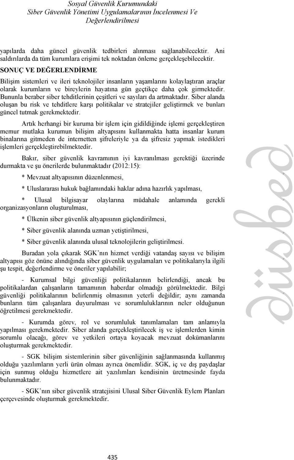 SONUÇ VE DEĞERLENDĠRME Bilişim sistemleri ve ileri teknolojiler insanların yaşamlarını kolaylaştıran araçlar olarak kurumların ve bireylerin hayatına gün geçtikçe daha çok girmektedir.