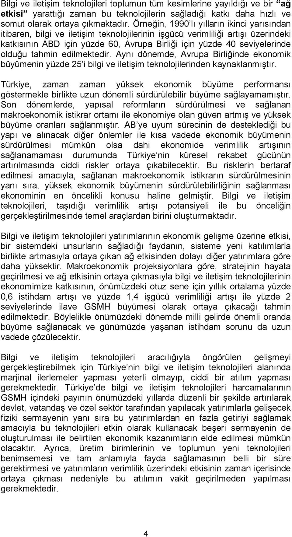 olduğu tahmin edilmektedir. Aynı dönemde, Avrupa Birliğinde ekonomik büyümenin yüzde 25 i bilgi ve iletişim teknolojilerinden kaynaklanmıştır.