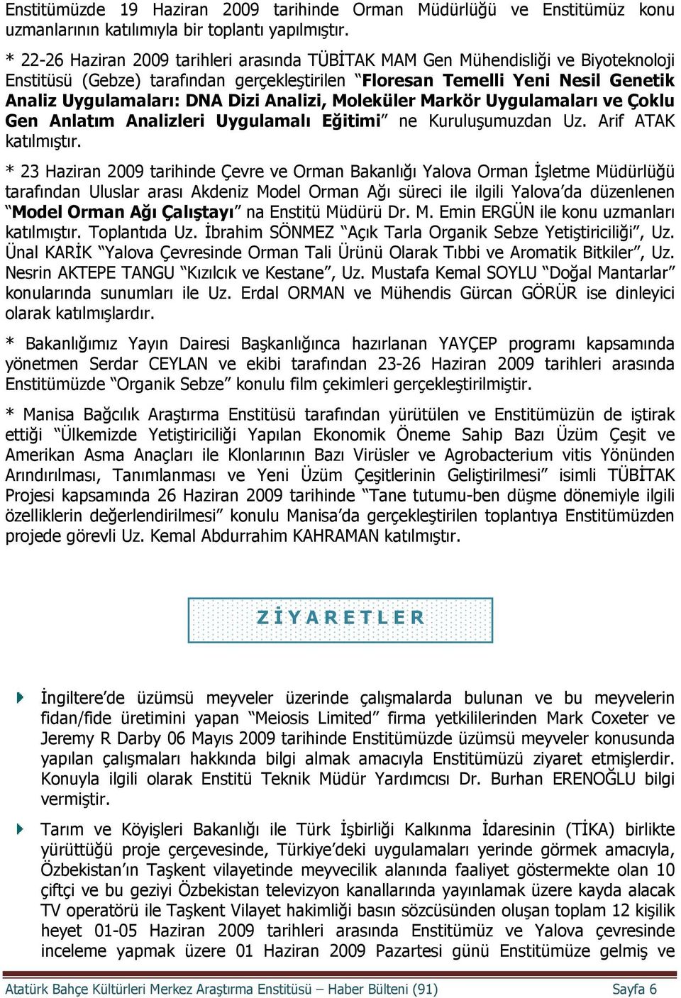 Analizi, Moleküler Markör Uygulamaları ve Çoklu Gen Anlatım Analizleri Uygulamalı Eğitimi ne Kuruluşumuzdan Uz. Arif ATAK katılmıştır.