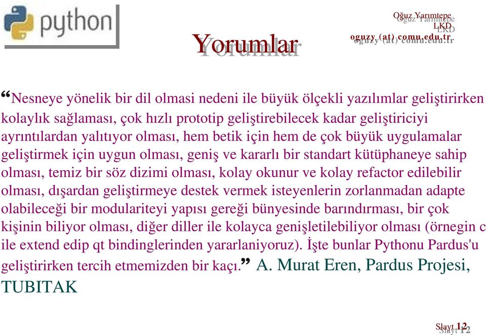 refactor edilebilir olması, dışardan geliştirmeye destek vermek isteyenlerin zorlanmadan adapte olabileceği bir modulariteyi yapısı gereği bünyesinde barındırması, bir çok kişinin biliyor olması,