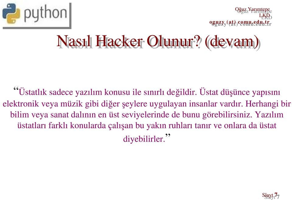 Üstat düşünce yapısını elektronik veya müzik gibi diğer şeylere uygulayan insanlar vardır.