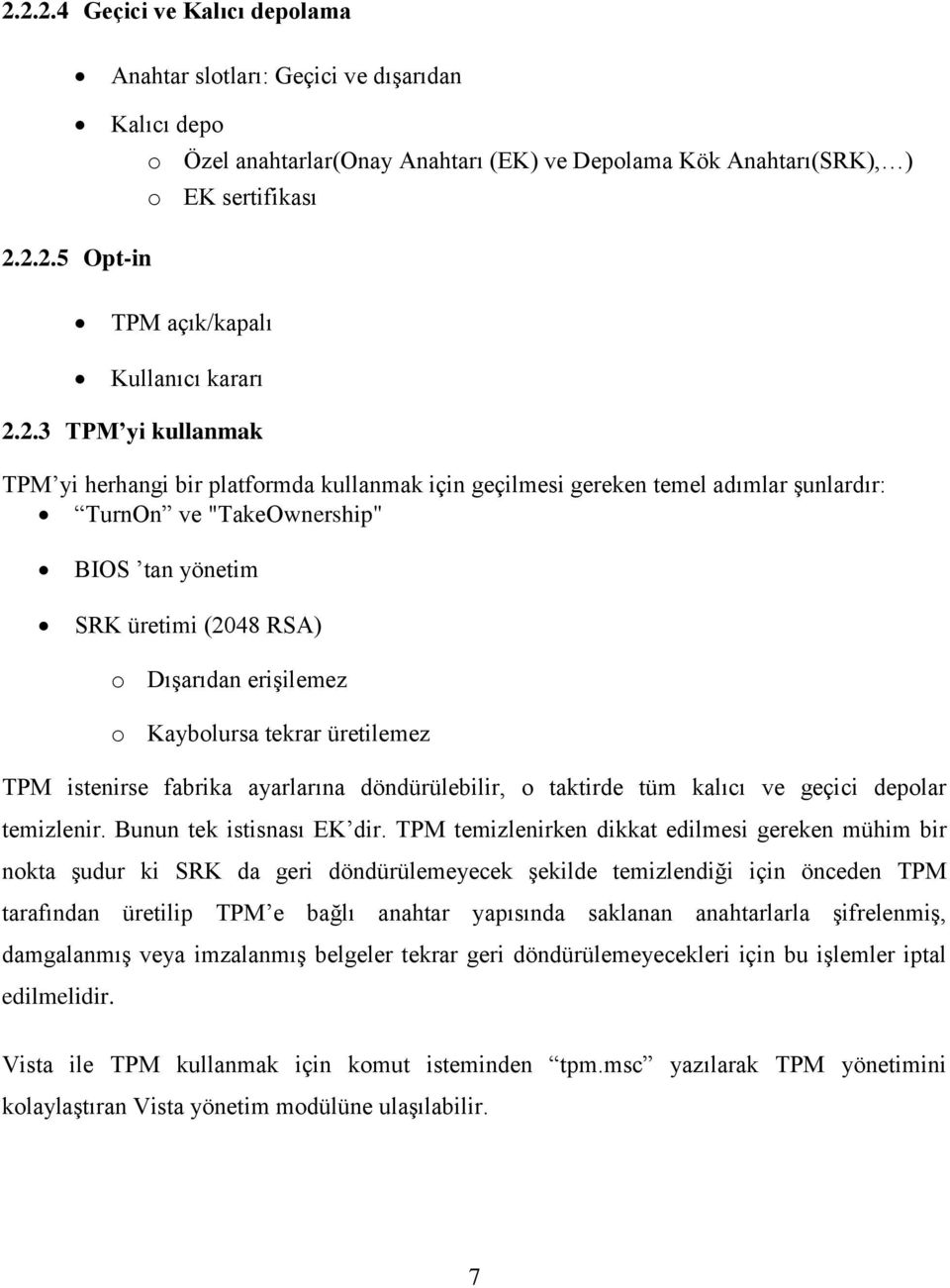 o Kaybolursa tekrar üretilemez TPM istenirse fabrika ayarlarına döndürülebilir, o taktirde tüm kalıcı ve geçici depolar temizlenir. Bunun tek istisnası EK dir.