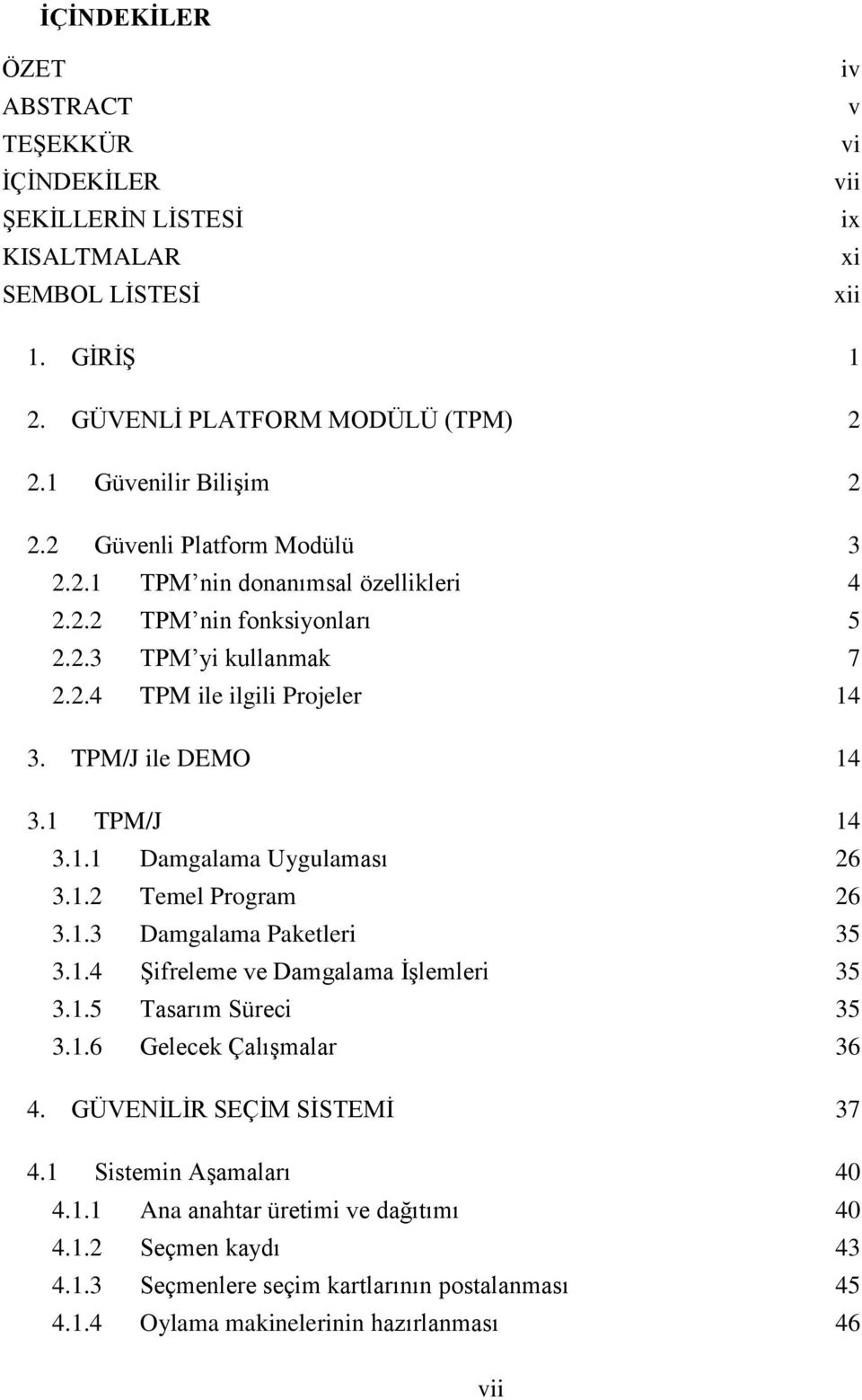 1.1 Damgalama Uygulaması 26 3.1.2 Temel Program 26 3.1.3 Damgalama Paketleri 35 3.1.4 Şifreleme ve Damgalama İşlemleri 35 3.1.5 Tasarım Süreci 35 3.1.6 Gelecek Çalışmalar 36 4.