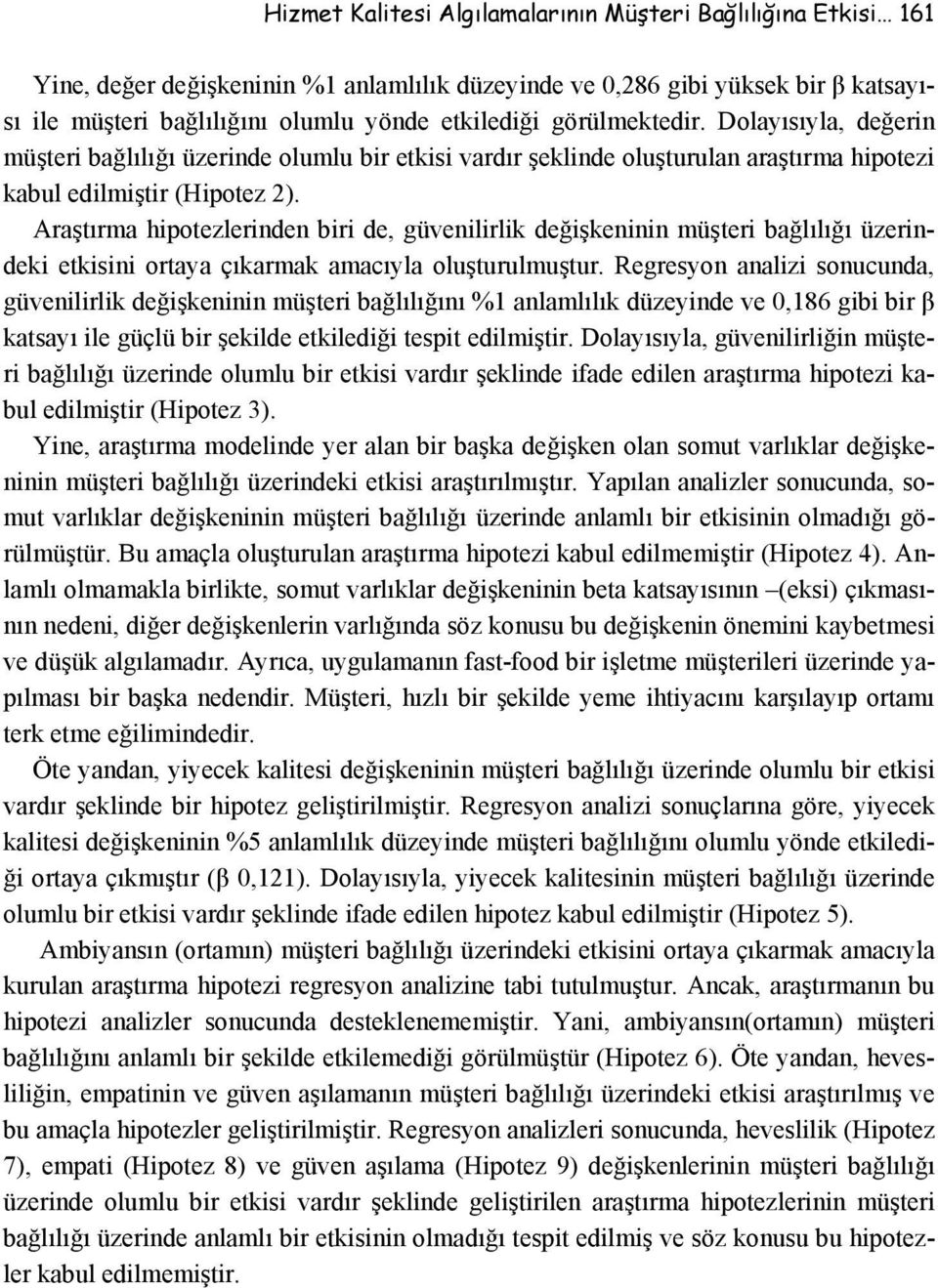 Araştırma hipotezlerinden biri de, güvenilirlik değişkeninin müşteri bağlılığı üzerindeki etkisini ortaya çıkarmak amacıyla oluşturulmuştur.