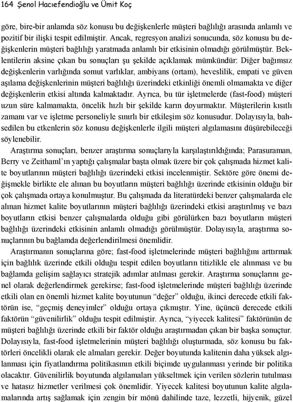 Beklentilerin aksine çıkan bu sonuçları şu şekilde açıklamak mümkündür: Diğer bağımsız değişkenlerin varlığında somut varlıklar, ambiyans (ortam), heveslilik, empati ve güven aşılama değişkenlerinin