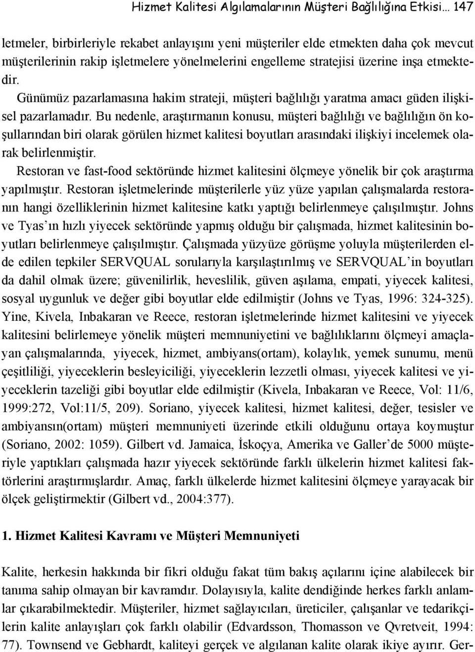 Bu nedenle, araştırmanın konusu, müşteri bağlılığı ve bağlılığın ön koşullarından biri olarak görülen hizmet kalitesi boyutları arasındaki ilişkiyi incelemek olarak belirlenmiştir.