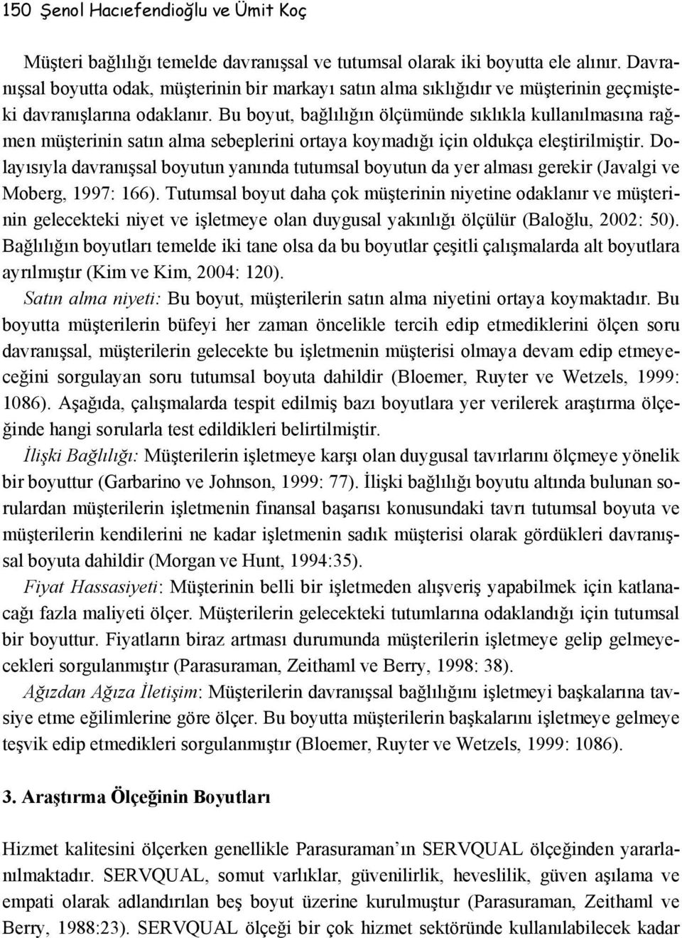 Bu boyut, bağlılığın ölçümünde sıklıkla kullanılmasına rağmen müşterinin satın alma sebeplerini ortaya koymadığı için oldukça eleştirilmiştir.