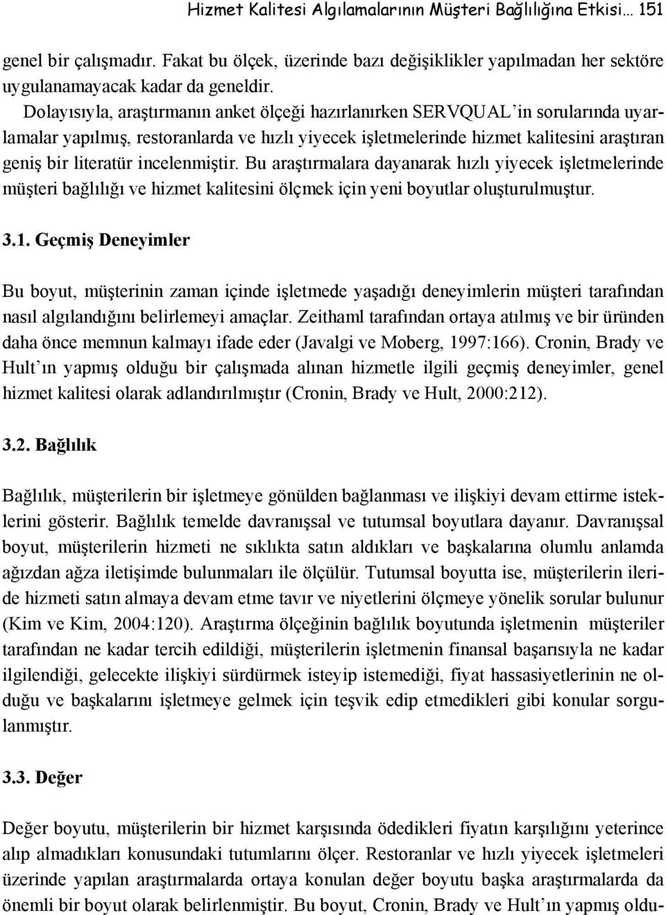 incelenmiştir. Bu araştırmalara dayanarak hızlı yiyecek işletmelerinde müşteri bağlılığı ve hizmet kalitesini ölçmek için yeni boyutlar oluşturulmuştur. 3.1.