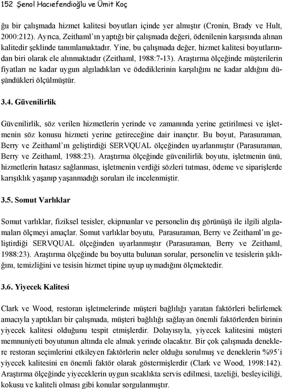 Yine, bu çalışmada değer, hizmet kalitesi boyutlarından biri olarak ele alınmaktadır (Zeithaml, 1988:7-13).