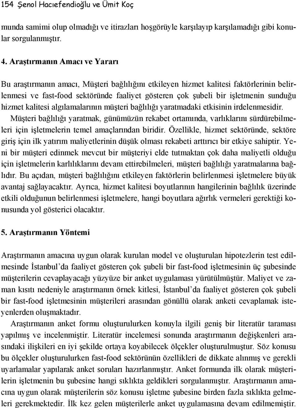 sunduğu hizmet kalitesi algılamalarının müşteri bağlılığı yaratmadaki etkisinin irdelenmesidir.