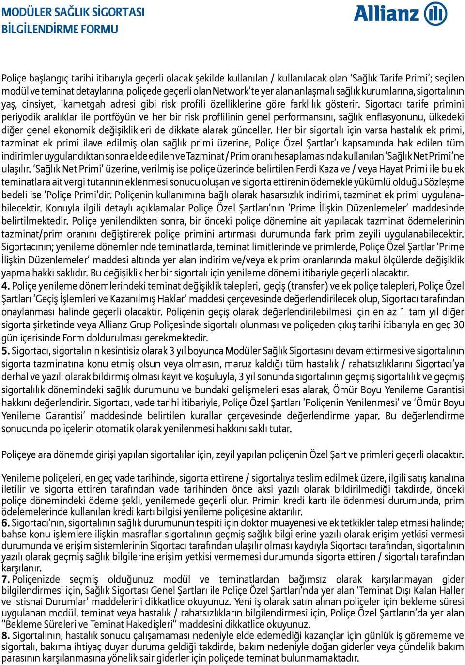 Sigortacı tarife primini periyodik aralıklar ile portföyün ve her bir risk proflilinin genel performansını, sağlık enflasyonunu, ülkedeki diğer genel ekonomik değişiklikleri de dikkate alarak