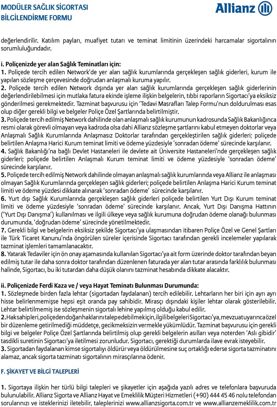 Poliçede tercih edilen Network dışında yer alan sağlık kurumlarında gerçekleşen sağlık giderlerinin değerlendirilebilmesi için mutlaka fatura ekinde işleme ilişkin belgelerin, tıbbi raporların