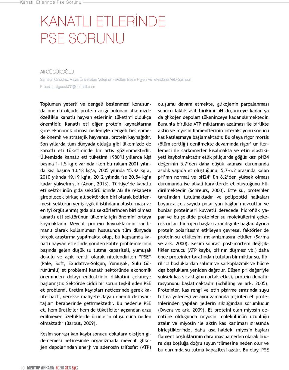 Kanatlı eti diğer protein kaynaklarına göre ekonomik olması nedeniyle dengeli beslenmede önemli ve stratejik hayvansal protein kaynağıdır.