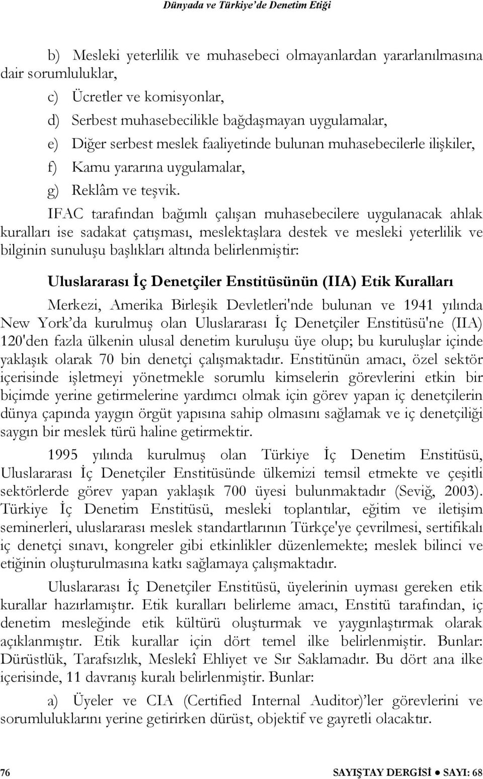 IFAC tarafından bağımlı çalışan muhasebecilere uygulanacak ahlak kuralları ise sadakat çatışması, meslektaşlara destek ve mesleki yeterlilik ve bilginin sunuluşu başlıkları altında belirlenmiştir: