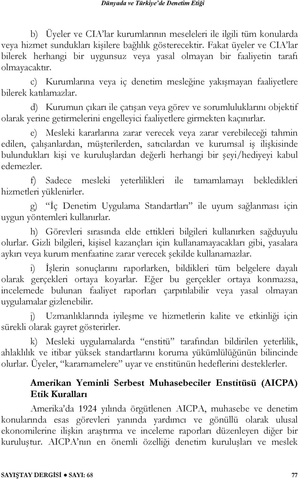 d) Kurumun çıkarı ile çatışan veya görev ve sorumluluklarını objektif olarak yerine getirmelerini engelleyici faaliyetlere girmekten kaçınırlar.