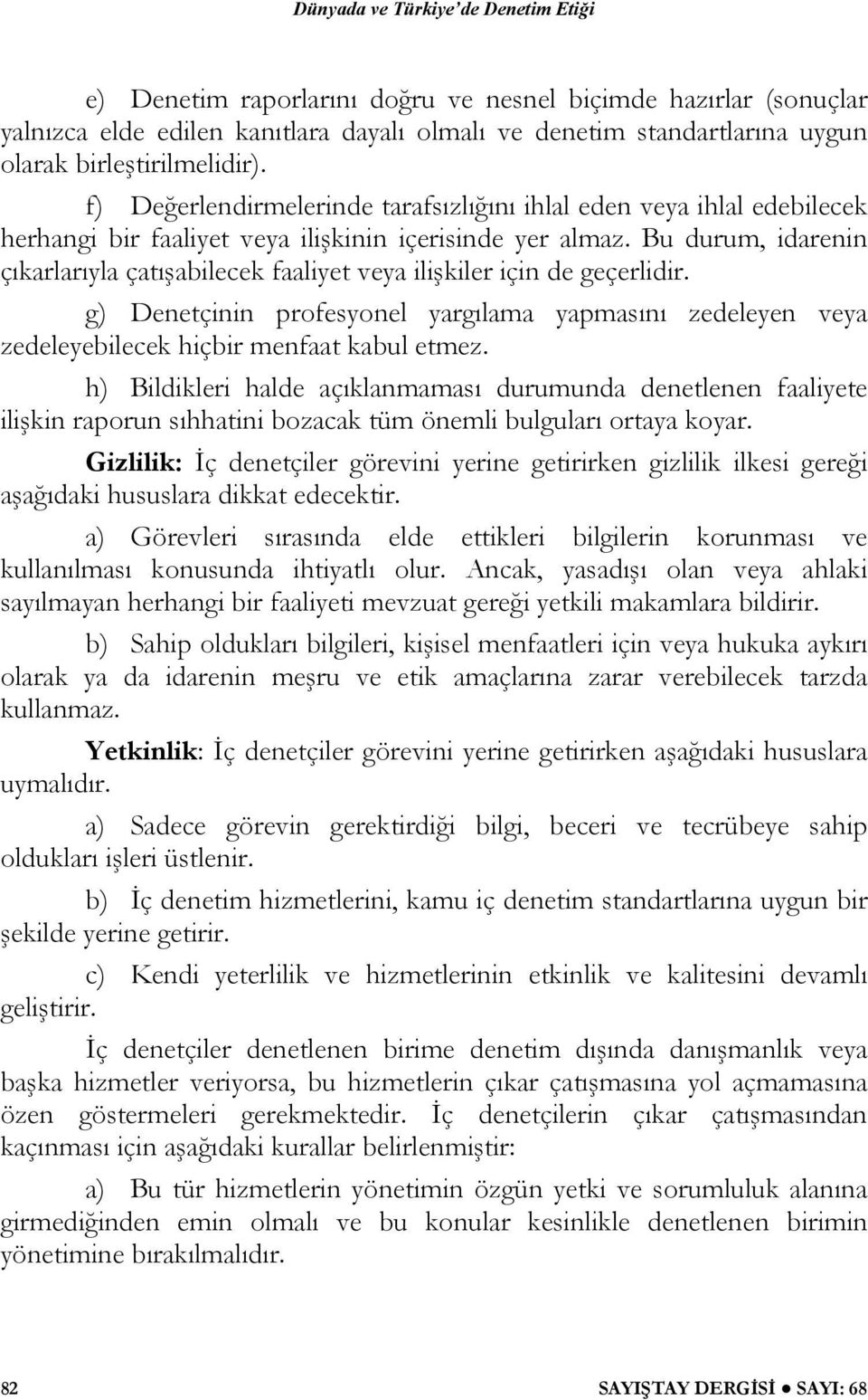 Bu durum, idarenin çıkarlarıyla çatışabilecek faaliyet veya ilişkiler için de geçerlidir. g) Denetçinin profesyonel yargılama yapmasını zedeleyen veya zedeleyebilecek hiçbir menfaat kabul etmez.