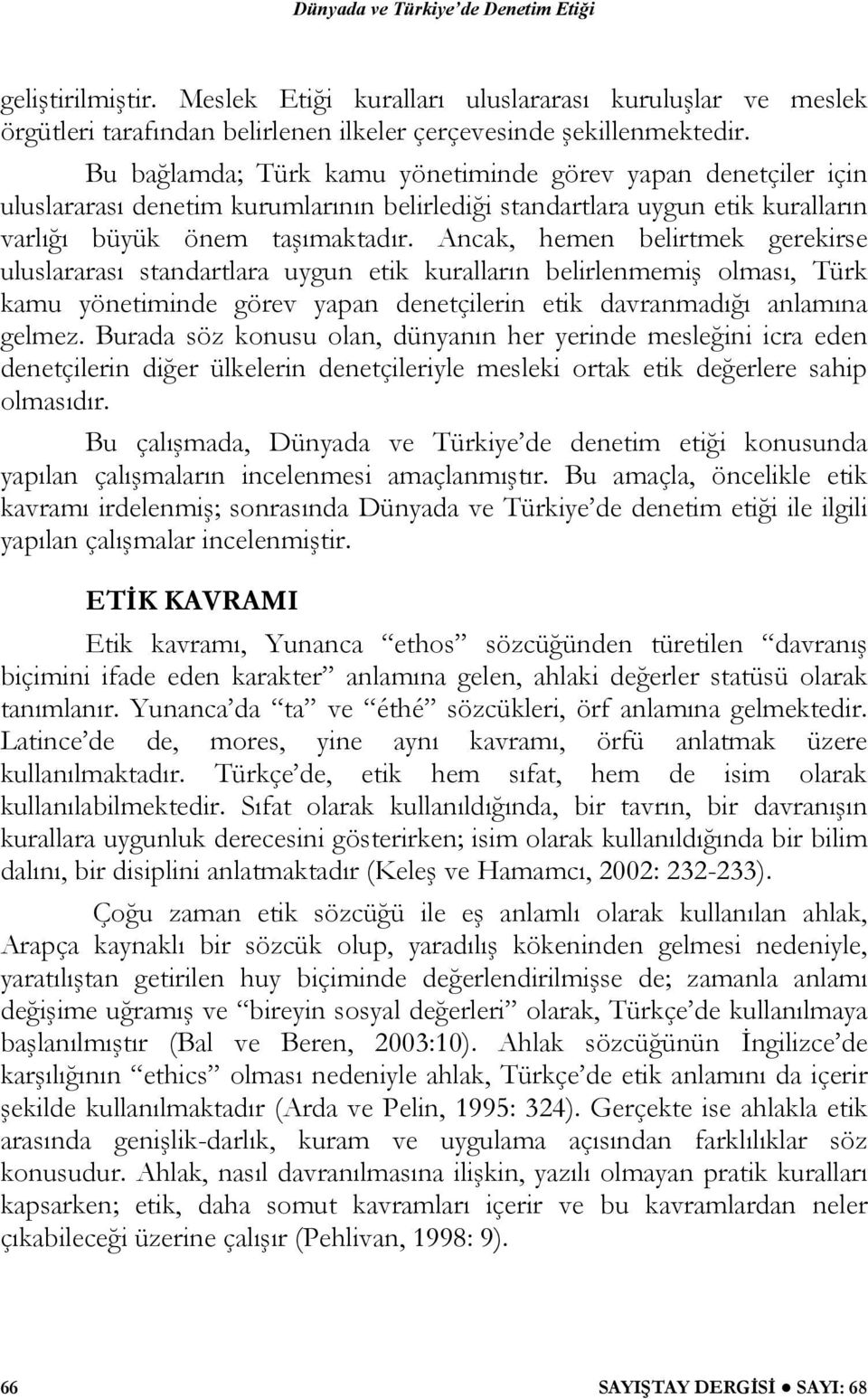 Ancak, hemen belirtmek gerekirse uluslararası standartlara uygun etik kuralların belirlenmemiş olması, Türk kamu yönetiminde görev yapan denetçilerin etik davranmadığı anlamına gelmez.