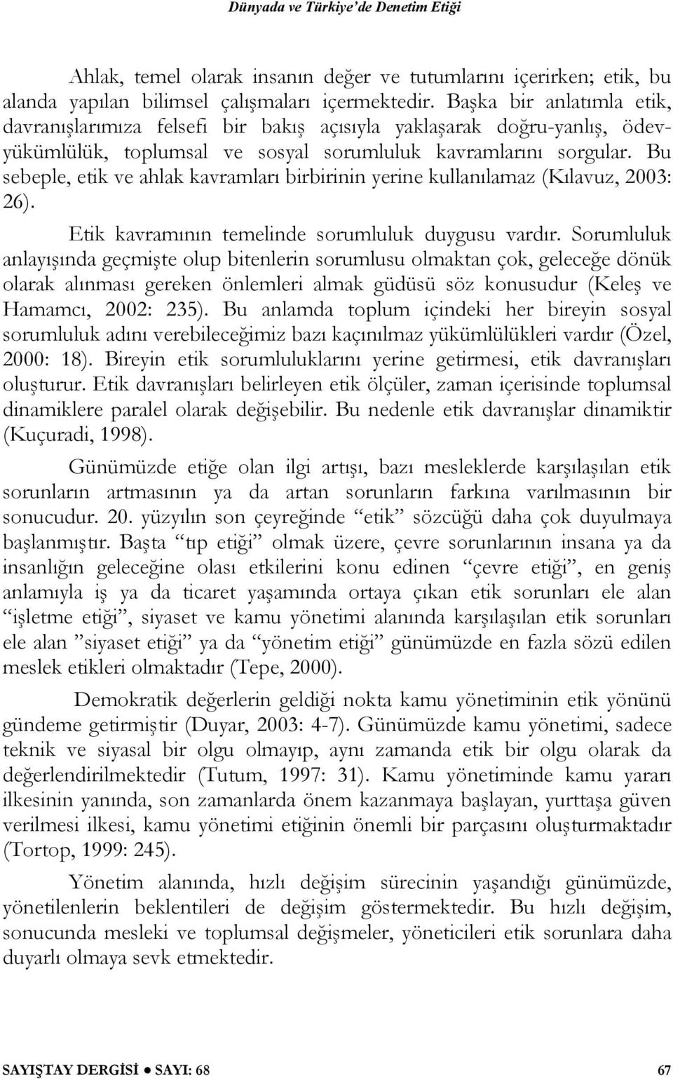 Bu sebeple, etik ve ahlak kavramları birbirinin yerine kullanılamaz (Kılavuz, 2003: 26). Etik kavramının temelinde sorumluluk duygusu vardır.