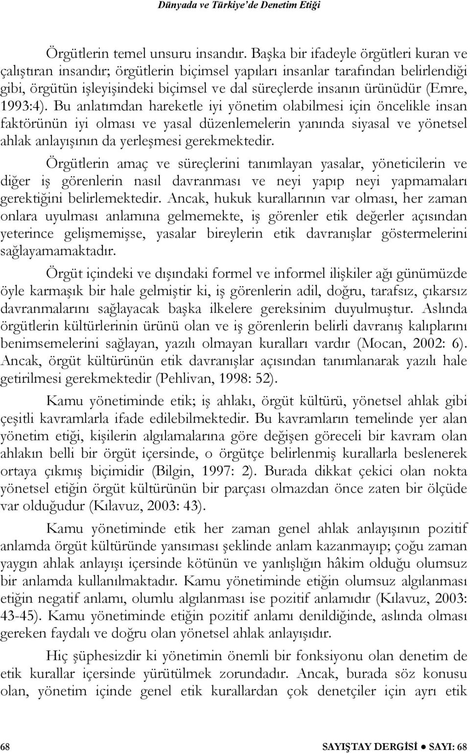 1993:4). Bu anlatımdan hareketle iyi yönetim olabilmesi için öncelikle insan faktörünün iyi olması ve yasal düzenlemelerin yanında siyasal ve yönetsel ahlak anlayışının da yerleşmesi gerekmektedir.