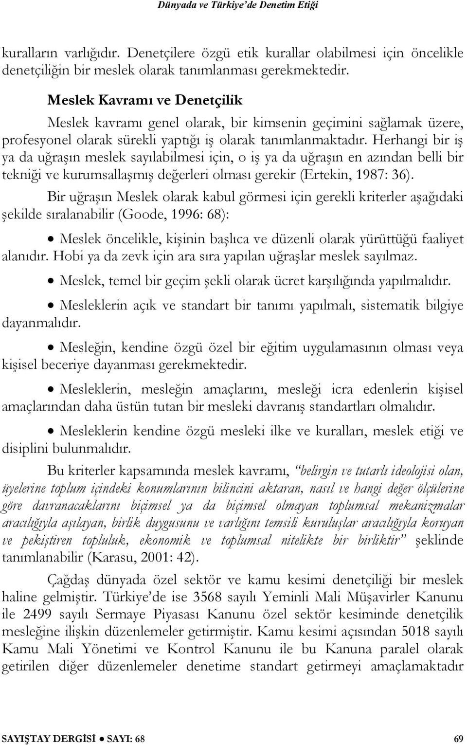 Herhangi bir iş ya da uğraşın meslek sayılabilmesi için, o iş ya da uğraşın en azından belli bir tekniği ve kurumsallaşmış değerleri olması gerekir (Ertekin, 1987: 36).