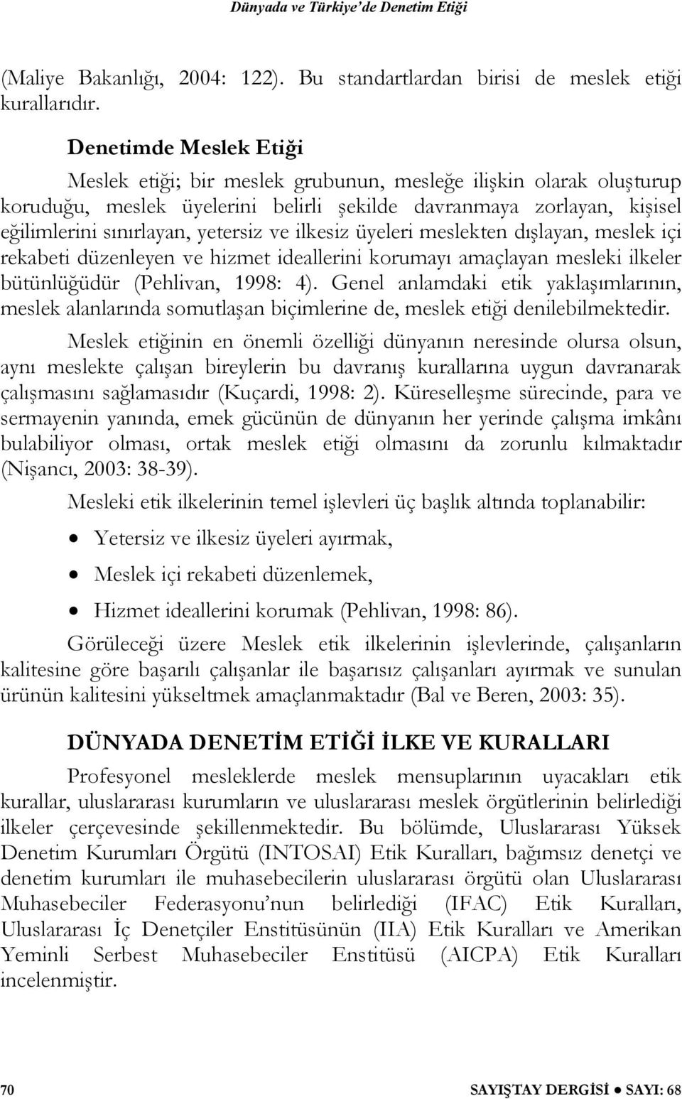 ilkesiz üyeleri meslekten dışlayan, meslek içi rekabeti düzenleyen ve hizmet ideallerini korumayı amaçlayan mesleki ilkeler bütünlüğüdür (Pehlivan, 1998: 4).