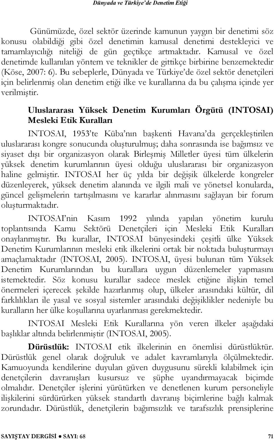 Bu sebeplerle, Dünyada ve Türkiye de özel sektör denetçileri için belirlenmiş olan denetim etiği ilke ve kurallarına da bu çalışma içinde yer verilmiştir.