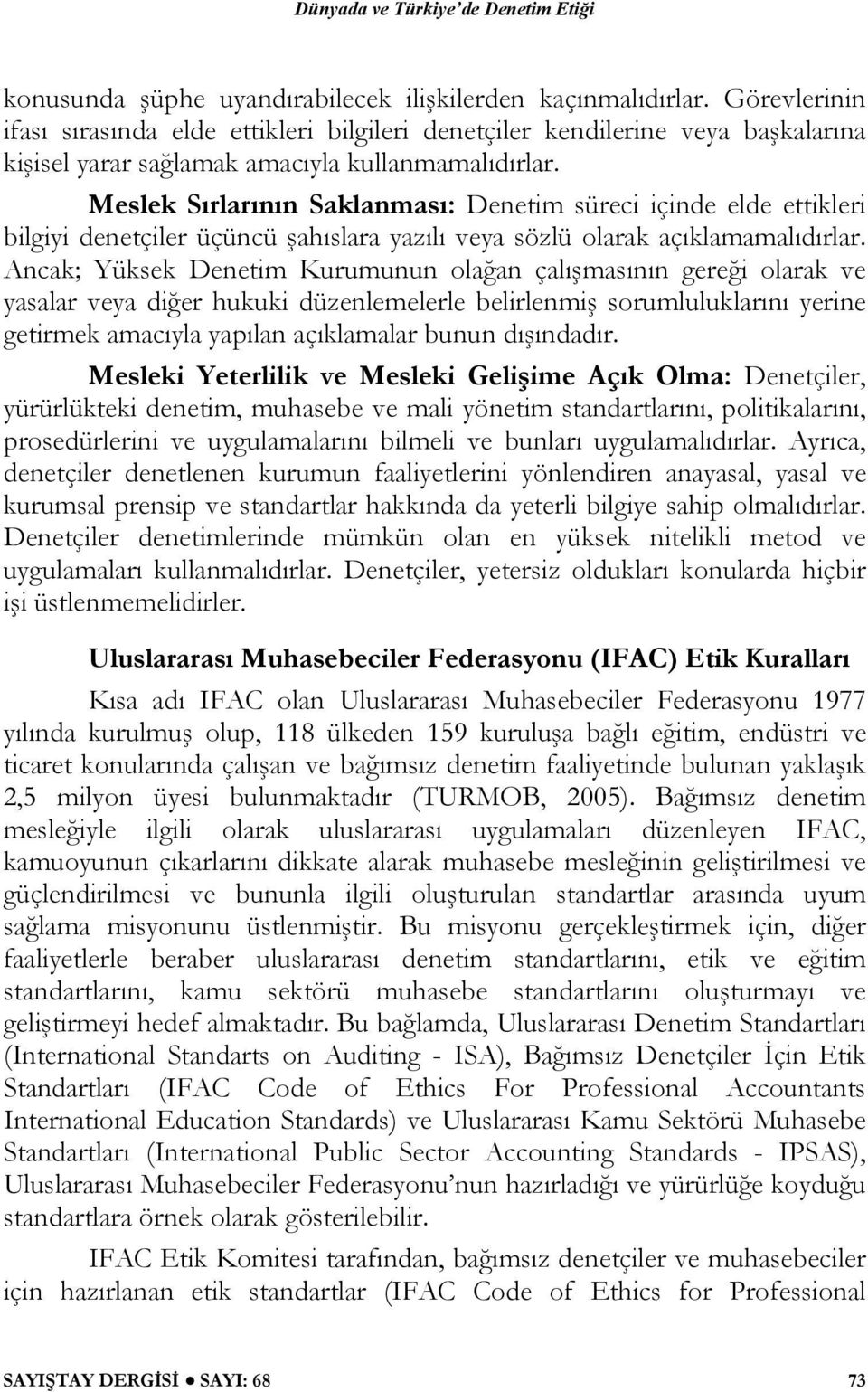 Meslek Sırlarının Saklanması: Denetim süreci içinde elde ettikleri bilgiyi denetçiler üçüncü şahıslara yazılı veya sözlü olarak açıklamamalıdırlar.