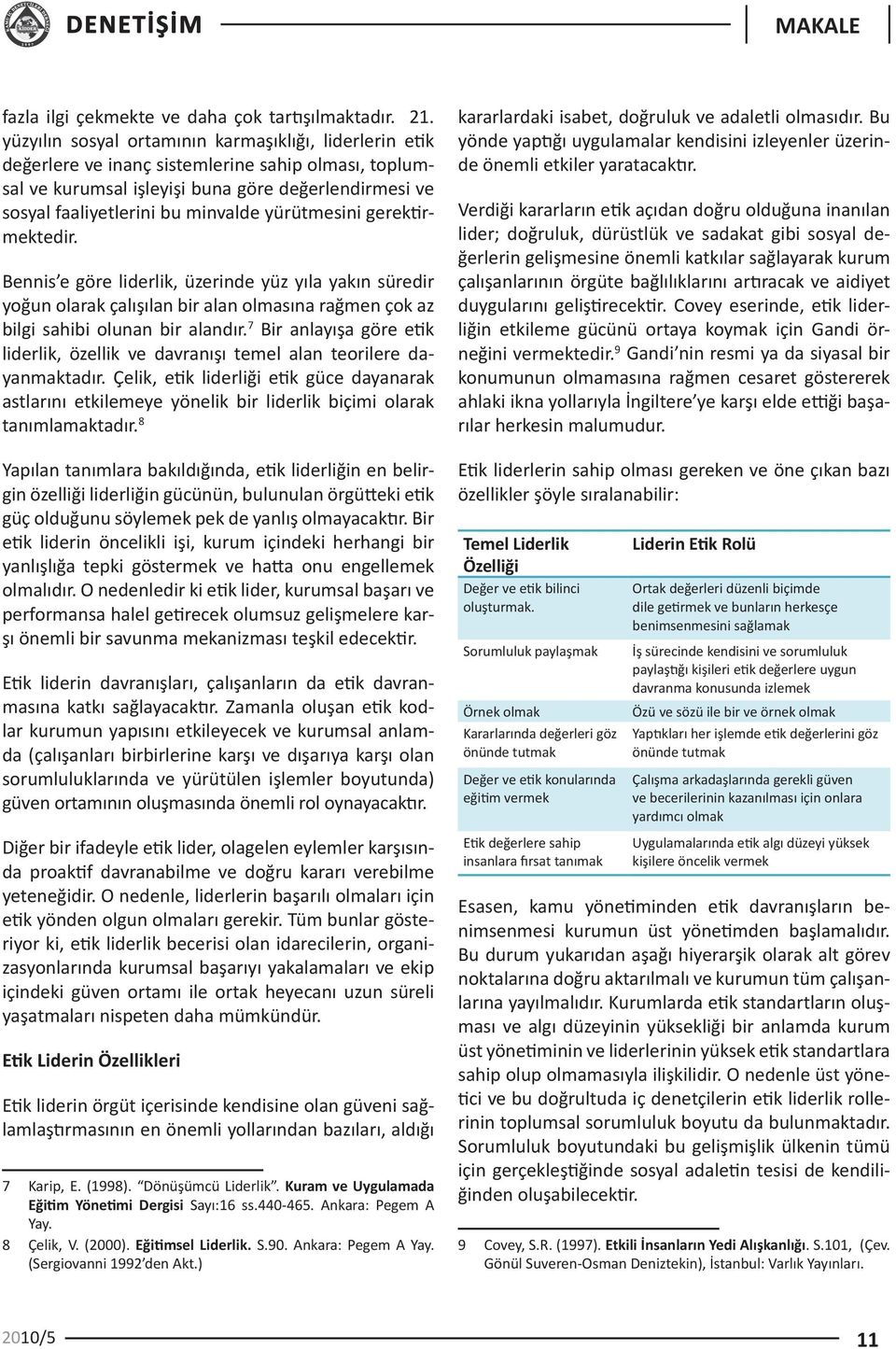 yürütmesini gerektirmektedir. Bennis e göre liderlik, üzerinde yüz yıla yakın süredir yoğun olarak çalışılan bir alan olmasına rağmen çok az bilgi sahibi olunan bir alandır.