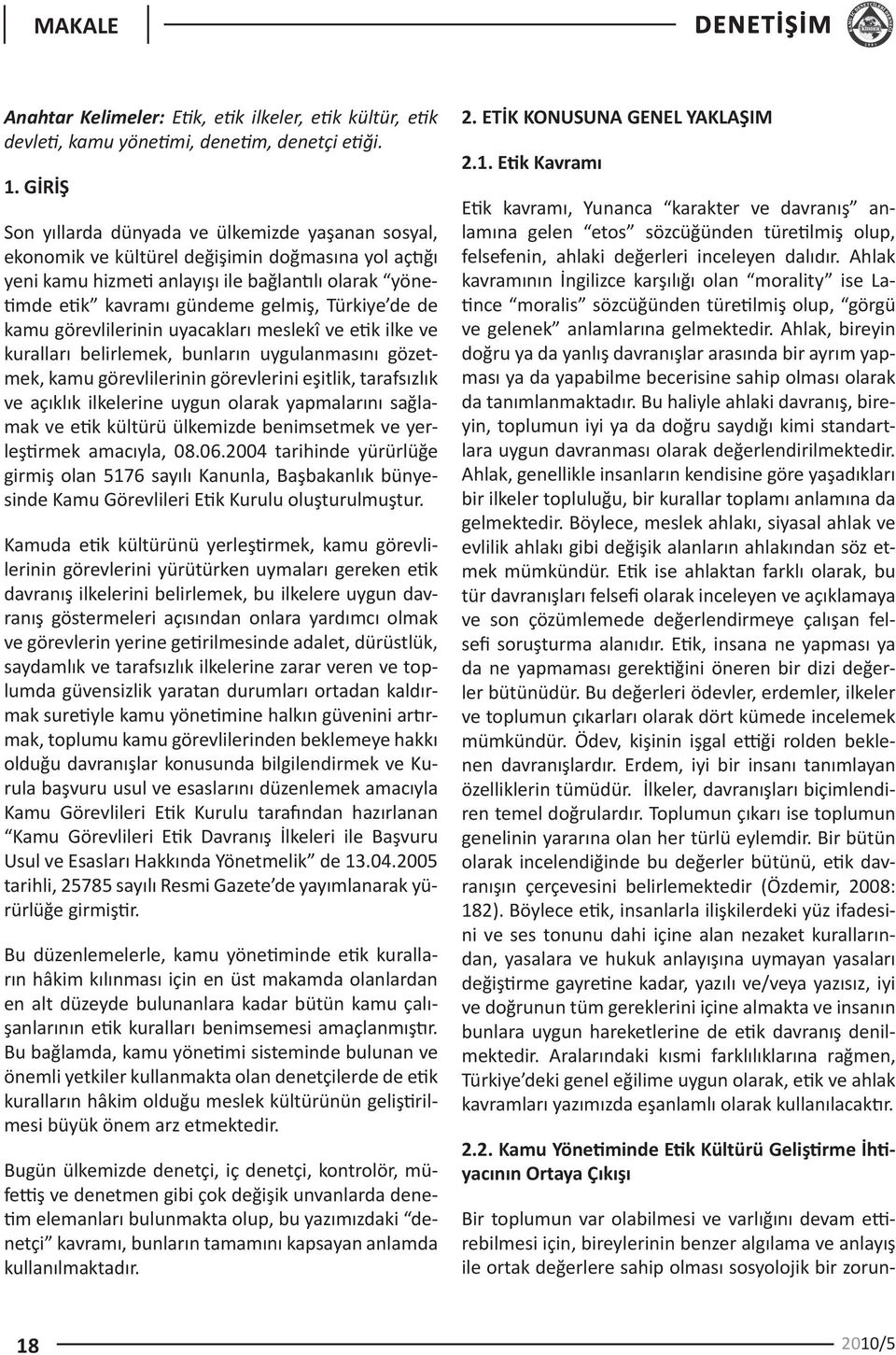 Türkiye de de kamu görevlilerinin uyacakları meslekî ve etik ilke ve kuralları belirlemek, bunların uygulanmasını gözetmek, kamu görevlilerinin görevlerini eşitlik, tarafsızlık ve açıklık ilkelerine