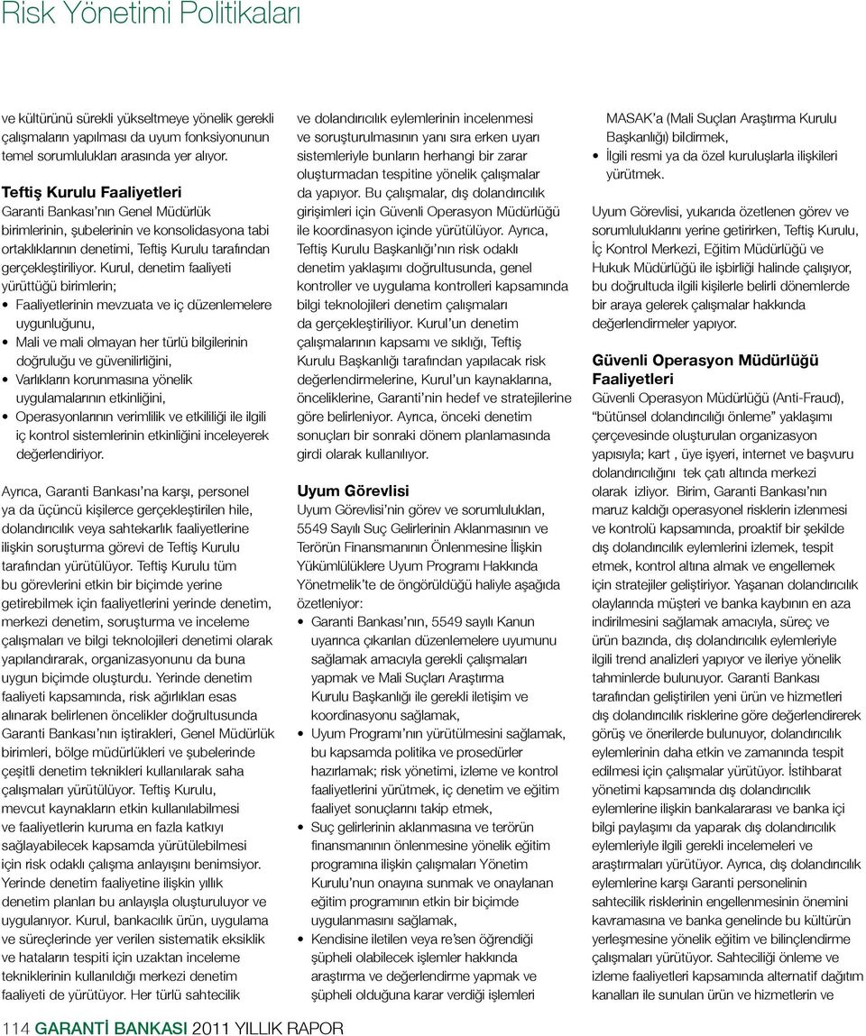 Kurul, denetim faaliyeti yürüttüğü birimlerin; Faaliyetlerinin mevzuata ve iç düzenlemelere uygunluğunu, Mali ve mali olmayan her türlü bilgilerinin doğruluğu ve güvenilirliğini, Varlıkların