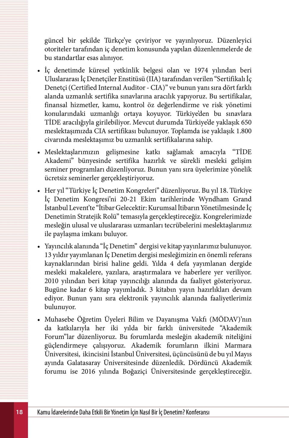 sıra dört farklı alanda uzmanlık sertifika sınavlarına aracılık yapıyoruz. Bu sertifikalar, finansal hizmetler, kamu, kontrol öz değerlendirme ve risk yönetimi konularındaki uzmanlığı ortaya koyuyor.