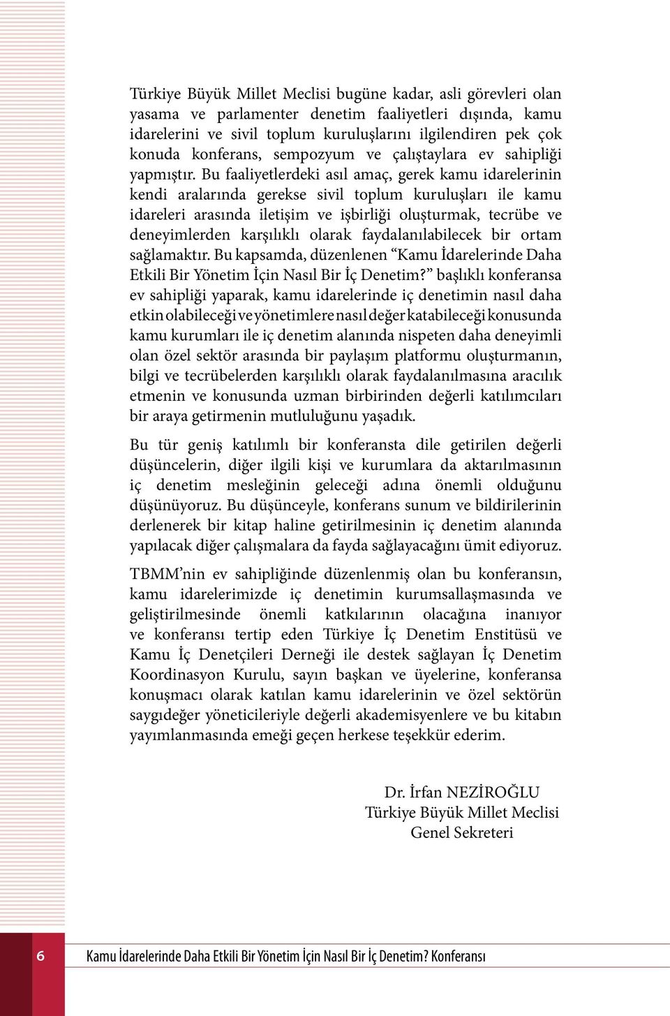 Bu faaliyetlerdeki asıl amaç, gerek kamu idarelerinin kendi aralarında gerekse sivil toplum kuruluşları ile kamu idareleri arasında iletişim ve işbirliği oluşturmak, tecrübe ve deneyimlerden