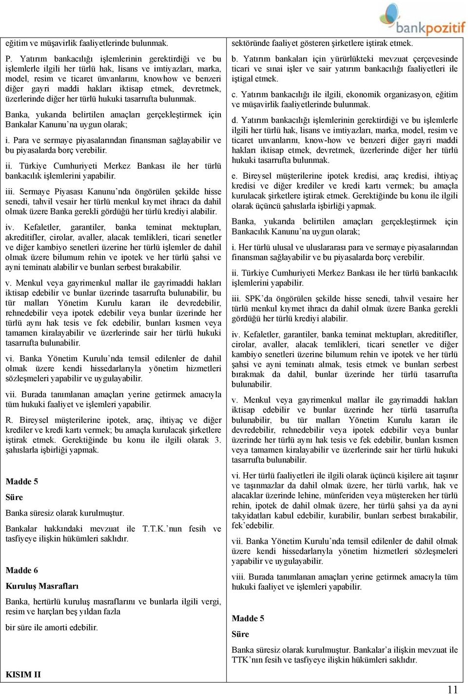 iktisap etmek, devretmek, üzerlerinde diğer her türlü hukuki tasarrufta bulunmak. Banka, yukarıda belirtilen amaçları gerçekleştirmek için Bankalar Kanunu na uygun olarak; i.