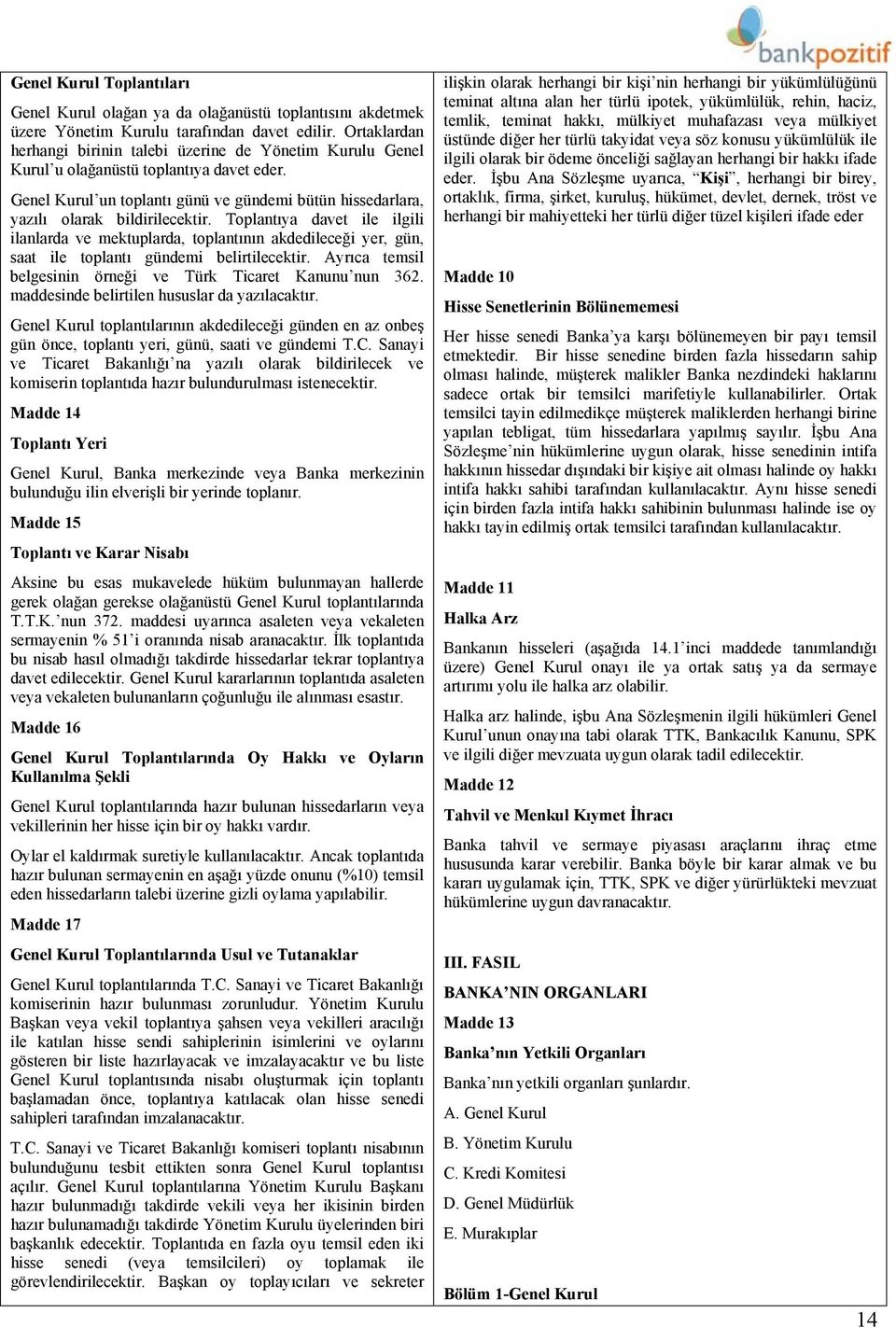 Toplantıya davet ile ilgili ilanlarda ve mektuplarda, toplantının akdedileceği yer, gün, saat ile toplantı gündemi belirtilecektir. Ayrıca temsil belgesinin örneği ve Türk Ticaret Kanunu nun 362.