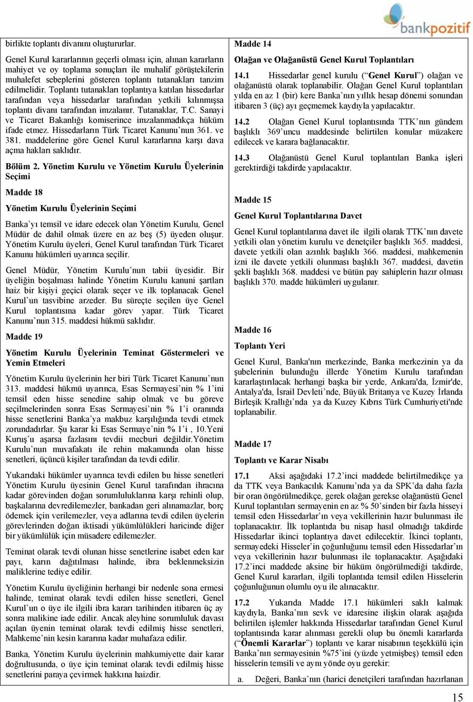 Toplantı tutanakları toplantıya katılan hissedarlar tarafından veya hissedarlar tarafından yetkili kılınmışsa toplantı divanı tarafından imzalanır. Tutanaklar, T.C.